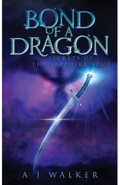 Bond of a Dragon: Secrets of the Sapphire Soul - A. J. Walker