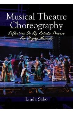 Musical Theatre Choreography: Reflections of My Artistic Process for Staging Musicals - Linda Sabo