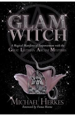 The GLAM Witch: A Magical Manifesto of Empowerment with the Great Lilithian Arcane Mysteries - Michael Herkes