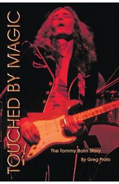 Touched by Magic: The Tommy Bolin Story - Greg Prato