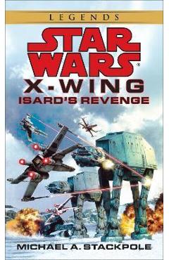 Isard\'s Revenge: Star Wars Legends (X-Wing) - Michael A. Stackpole