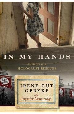 In My Hands: Memories of a Holocaust Rescuer - Irene Gut Opdyke