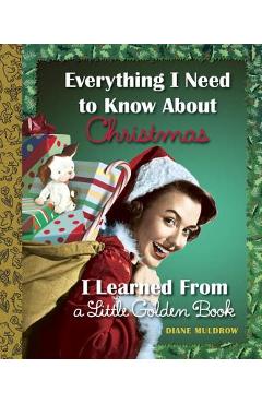 Everything I Need to Know about Christmas I Learned from a Little Golden Book - Diane Muldrow