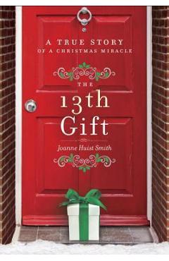 The 13th Gift: A True Story of a Christmas Miracle - Joanne Huist Smith