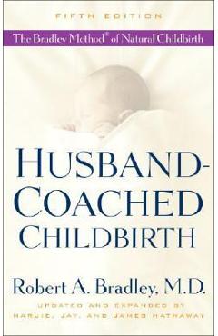 Husband-Coached Childbirth: The Bradley Method of Natural Childbirth - Robert A. Bradley
