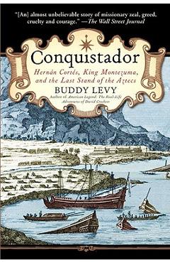 Conquistador: Hernan Cortes, King Montezuma, and the Last Stand of the Aztecs - Buddy Levy