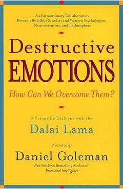 Destructive Emotions: A Scientific Dialogue with the Dalai Lama - Daniel Goleman