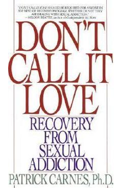 Don\'t Call It Love: Recovery from Sexual Addiction - Patrick Carnes