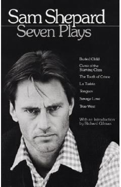 Sam Shepard: Seven Plays: Buried Child, Curse of the Starving Class, the Tooth of Crime, La Turista, Tongues, Savage Love, True West - Sam Shepard