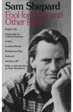 Fool for Love and Other Plays: Angel City, Geography of a Horse Dreamer, Action, Cowboy Mouth, Melodrama Play, Seduced, Suicide in B Flat - Sam Shepard