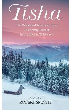 Tisha: The Story of a Young Teacher in the Alaska Wilderness - Robert Specht