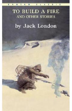 To Build a Fire and Other Stories - Jack London