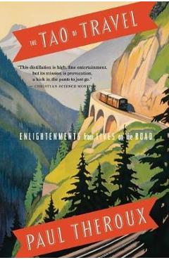 The Tao of Travel: Enlightenments from Lives on the Road - Paul Theroux