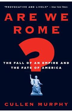 Are We Rome?: The Fall of an Empire and the Fate of America - Cullen Murphy