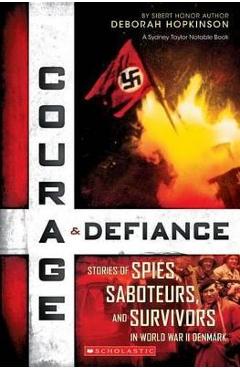 Courage & Defiance: Stories of Spies, Saboteurs, and Survivors in World War II Denmark (Scholastic Focus): Spies, Saboteurs, and Survivors in WWII Den - Deborah Hopkinson