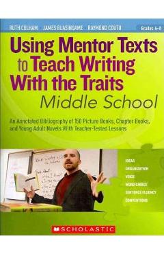Using Mentor Texts to Teach Writing with the Traits: Middle School - Ruth Culham