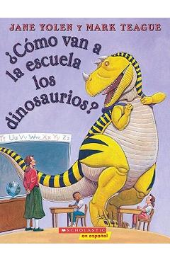 �C�mo Van a la Escuela Los Dinosaurios? (How Do Dinosaurs Go to School?) - Jane Yolen
