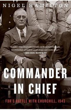 Commander in Chief, Volume 2: Fdr\'s Battle with Churchill, 1943 - Nigel Hamilton