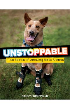 Unstoppable: True Stories of Amazing Bionic Animals - Nancy Furstinger