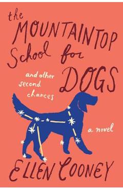 The Mountaintop School for Dogs and Other Second Chances - Ellen Cooney