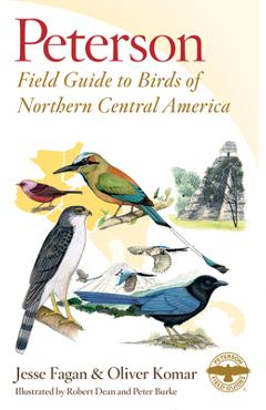 Peterson Field Guide to Birds of Northern Central America - Jesse Fagan