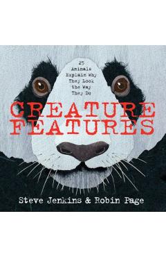 Creature Features: Twenty-Five Animals Explain Why They Look the Way They Do - Steve Jenkins