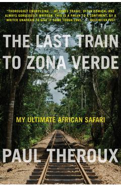 The Last Train to Zona Verde: My Ultimate African Safari - Paul Theroux