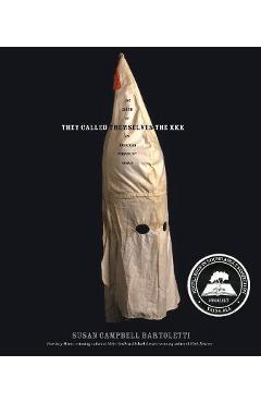 They Called Themselves the K.K.K.: The Birth of an American Terrorist Group - Susan Campbell Bartoletti