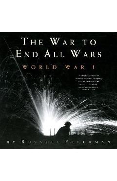 The War to End All Wars: World War I - Russell Freedman