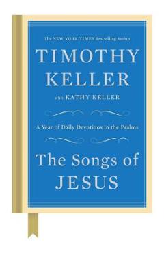 The Songs of Jesus: A Year of Daily Devotions in the Psalms - Timothy Keller