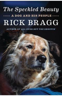 The Speckled Beauty: A Dog and His People - Rick Bragg