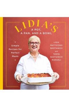 Lidia's a Pot, a Pan, and a Bowl: Simple Recipes for Perfect Meals: A Cookbook - Lidia Matticchio Bastianich