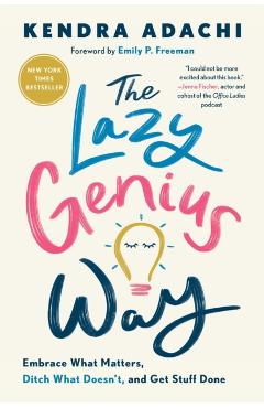 The Lazy Genius Way: Embrace What Matters, Ditch What Doesn't, and Get Stuff Done - Kendra Adachi