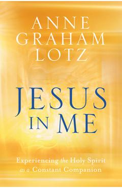 Jesus in Me: Experiencing the Holy Spirit as a Constant Companion - Anne Graham Lotz