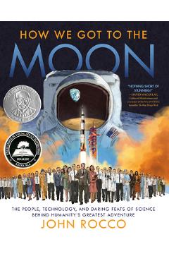 How We Got to the Moon: The People, Technology, and Daring Feats of Science Behind Humanity\'s Greatest Adventure - John Rocco