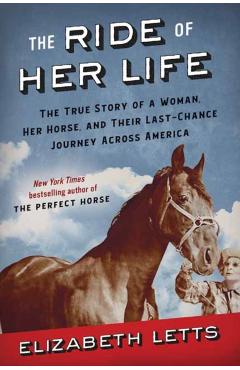 The Ride of Her Life: The True Story of a Woman, Her Horse, and Their Last-Chance Journey Across America - Elizabeth Letts