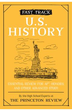Fast Track: U.S. History: Essential Review for Ap, Honors, and Other Advanced Study - The Princeton Review