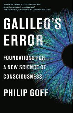 Galileo's Error: Foundations for a New Science of Consciousness - Philip Goff