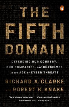 The Fifth Domain: Defending Our Country, Our Companies, and Ourselves in the Age of Cyber Threats - Richard A. Clarke