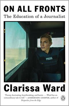 On All Fronts: The Education of a Journalist - Clarissa Ward