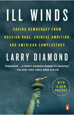 Ill Winds: Saving Democracy from Russian Rage, Chinese Ambition, and American Complacency - Larry Diamond