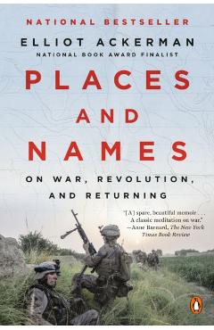 Places and Names: On War, Revolution, and Returning - Elliot Ackerman