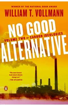 No Good Alternative: Volume Two of Carbon Ideologies - William T. Vollmann