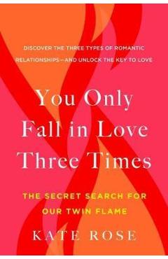 You Only Fall in Love Three Times: The Secret Search for Our Twin Flame - Kate Rose