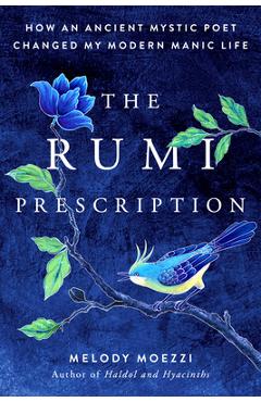The Rumi Prescription: How an Ancient Mystic Poet Changed My Modern Manic Life - Melody Moezzi
