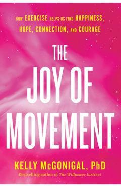 The Joy of Movement: How Exercise Helps Us Find Happiness, Hope, Connection, and Courage - Kelly Mcgonigal