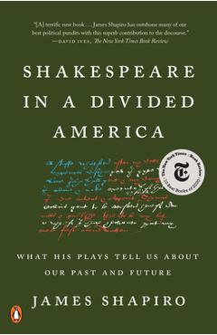 Shakespeare in a Divided America: What His Plays Tell Us about Our Past and Future - James Shapiro
