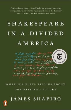 Shakespeare in a Divided America: What His Plays Tell Us about Our Past and Future - James Shapiro
