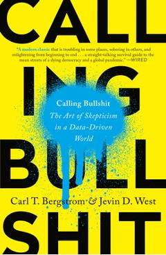 Calling Bullshit: The Art of Skepticism in a Data-Driven World - Carl T. Bergstrom