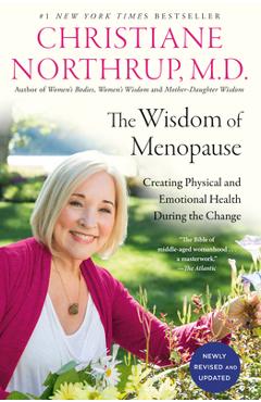 The Wisdom of Menopause (4th Edition): Creating Physical and Emotional Health During the Change - Christiane Northrup